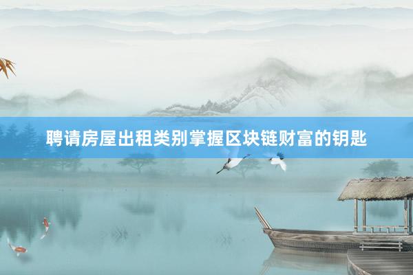 聘请房屋出租类别掌握区块链财富的钥匙