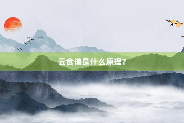 云食谱是什么原理？